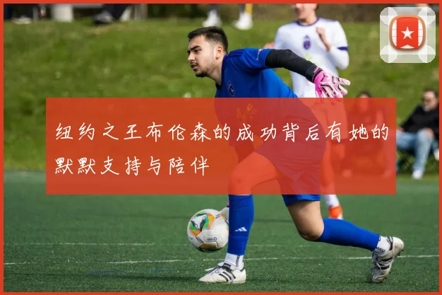 纽约之王布伦森的成功背后有她的默默支持与陪伴