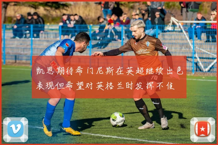 凯恩期待希门尼斯在英超继续出色表现但希望对英格兰时发挥不佳